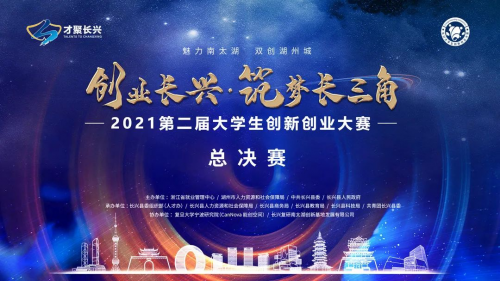 浙江湖州：2021“创业长兴·筑梦长三角”第二届大学生创新创业大赛总决赛圆满落幕